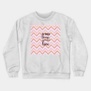 Do small things with great love Crewneck Sweatshirt